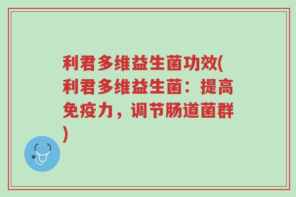 利君多维益生菌功效(利君多维益生菌:提高免疫力,调节肠道菌群)-第1张图片-超越 利君多维益生菌功效(利君多维益生菌:提高免疫力,调节肠道菌群)-第1张图片-超越