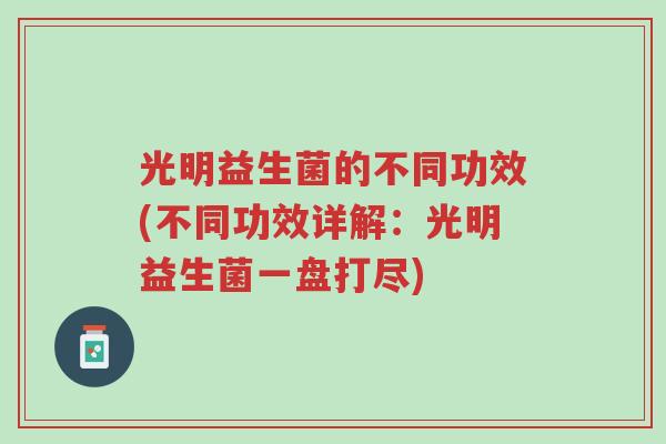 光明益生菌的不同功效(不同功效详解:光明益生菌一盘打尽)-第1张图片-超越 光明益生菌的不同功效(不同功效详解:光明益生菌一盘打尽)-第1张图片-超越