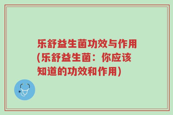 乐舒益生菌功效与作用(乐舒益生菌:你应该知道的功效和作用)-第1张图片-超越 乐舒益生菌功效与作用(乐舒益生菌:你应该知道的功效和作用)-第1张图片-超越