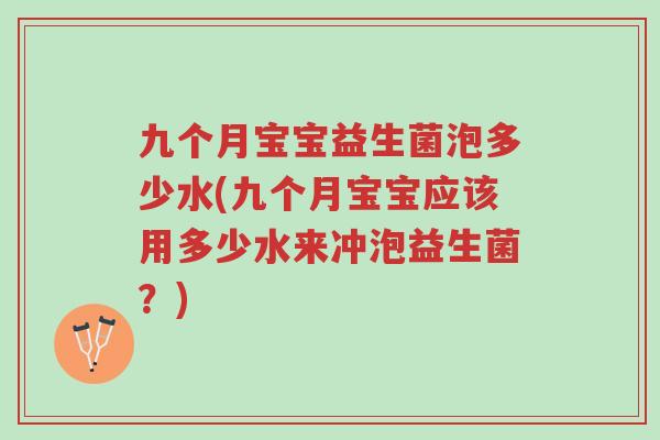 九个月宝宝益生菌泡多少水(九个月宝宝应该用多少水来冲泡益生菌?)-第1张图片-超越 九个月宝宝益生菌泡多少水(九个月宝宝应该用多少水来冲泡益生菌?)-第1张图片-超越
