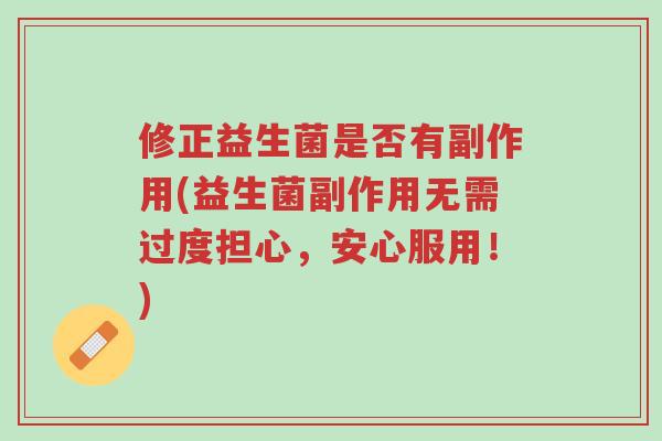 修正益生菌是否有副作用(益生菌副作用无需过度担心,安心服用!)-第1张图片-超越 修正益生菌是否有副作用(益生菌副作用无需过度担心,安心服用!)-第1张图片-超越