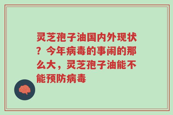 灵芝孢子油国内外现状?今年病毒的事闹的那么大,灵芝孢子油能不能预防病毒-第1张图片-超越 灵芝孢子油国内外现状?今年病毒的事闹的那么大,灵芝孢子油能不能预防病毒-第1张图片-超越