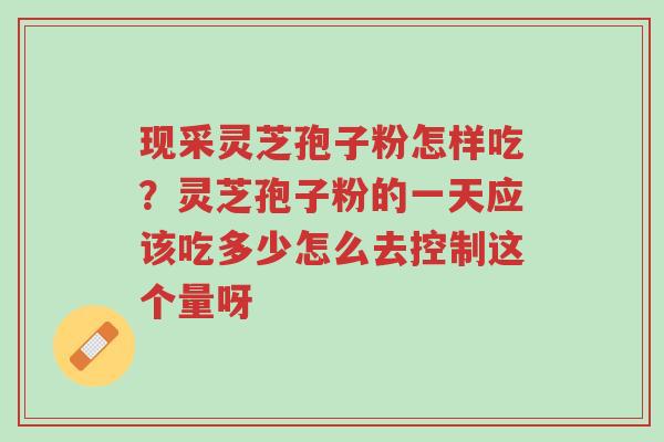 现采灵芝孢子粉怎样吃?灵芝孢子粉的一天应该吃多少怎么去控制这个量呀-第1张图片-超越 现采灵芝孢子粉怎样吃?灵芝孢子粉的一天应该吃多少怎么去控制这个量呀-第1张图片-超越