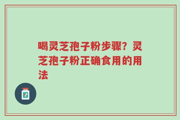 喝灵芝孢子粉步骤?灵芝孢子粉正确食用的用法-第1张图片-超越 喝灵芝孢子粉步骤?灵芝孢子粉正确食用的用法-第1张图片-超越