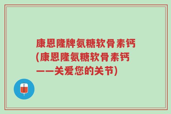 康恩隆牌氨糖软骨素钙(康恩隆氨糖软骨素钙——关爱您的关节)-第1张图片-超越 康恩隆牌氨糖软骨素钙(康恩隆氨糖软骨素钙——关爱您的关节)-第1张图片-超越