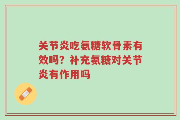 关节炎吃氨糖软骨素有效吗?补充氨糖对关节炎有作用吗-第1张图片-超越 关节炎吃氨糖软骨素有效吗?补充氨糖对关节炎有作用吗-第1张图片-超越