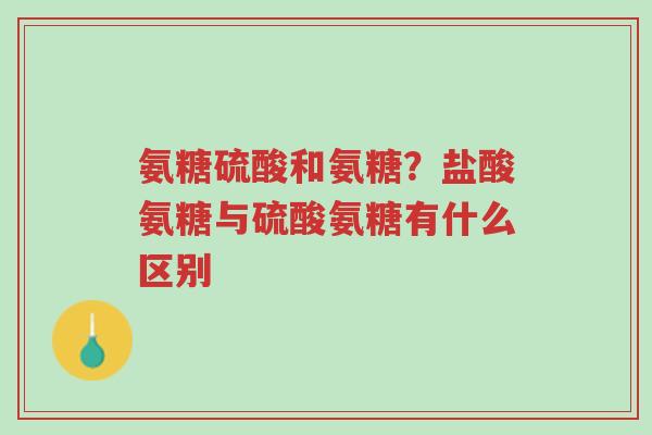 氨糖硫酸和氨糖?盐酸氨糖与硫酸氨糖有什么区别-第1张图片-超越 氨糖硫酸和氨糖?盐酸氨糖与硫酸氨糖有什么区别-第1张图片-超越