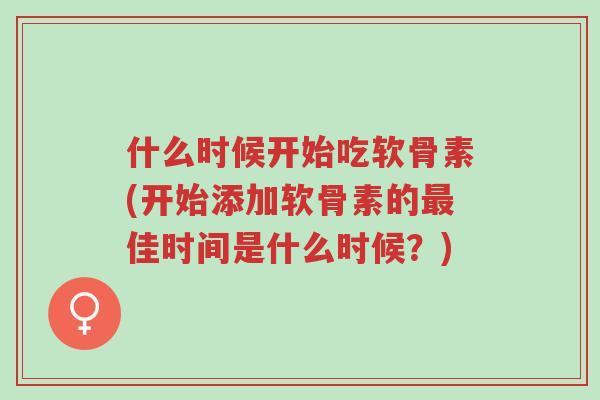 什么时候开始吃软骨素(开始添加软骨素的最佳时间是什么时候?)-第1张图片-超越 什么时候开始吃软骨素(开始添加软骨素的最佳时间是什么时候?)-第1张图片-超越