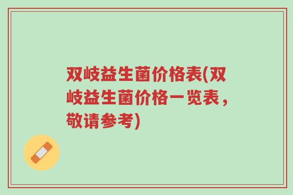 双岐益生菌价格表(双岐益生菌价格一览表,敬请参考)-第1张图片-超越 双岐益生菌价格表(双岐益生菌价格一览表,敬请参考)-第1张图片-超越