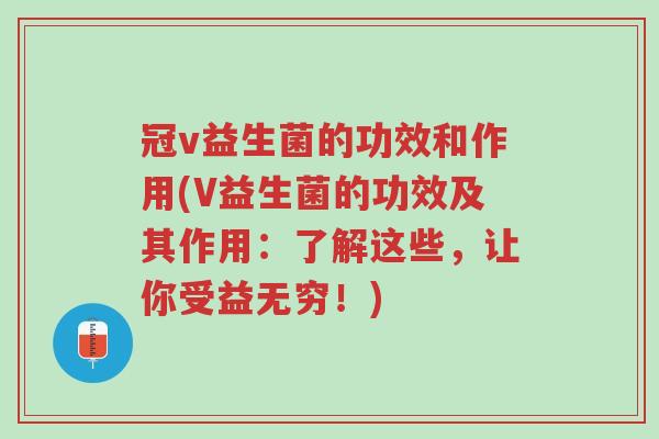 冠v益生菌的功效和作用(V益生菌的功效及其作用:了解这些,让你受益无穷!)-第1张图片-超越 冠v益生菌的功效和作用(V益生菌的功效及其作用:了解这些,让你受益无穷!)-第1张图片-超越