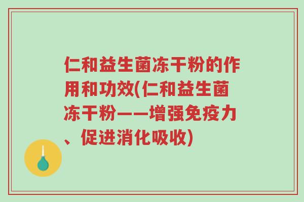 仁和益生菌冻干粉的作用和功效(仁和益生菌冻干粉——增强免疫力、促进消化吸收)-第1张图片-超越 仁和益生菌冻干粉的作用和功效(仁和益生菌冻干粉——增强免疫力、促进消化吸收)-第1张图片-超越
