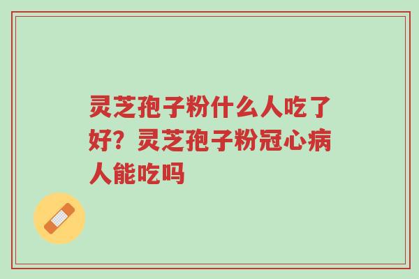 灵芝孢子粉什么人吃了好?灵芝孢子粉冠心病人能吃吗-第1张图片-超越 灵芝孢子粉什么人吃了好?灵芝孢子粉冠心病人能吃吗-第1张图片-超越