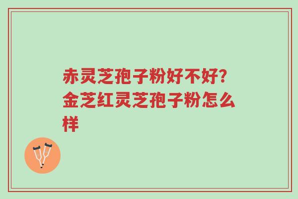 赤灵芝孢子粉好不好?金芝红灵芝孢子粉怎么样-第1张图片-超越 赤灵芝孢子粉好不好?金芝红灵芝孢子粉怎么样-第1张图片-超越