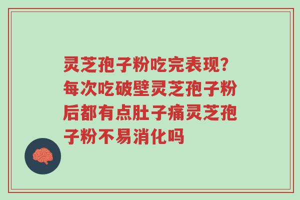 灵芝孢子粉吃完表现?每次吃破壁灵芝孢子粉后都有点肚子痛灵芝孢子粉不易消化吗-第1张图片-超越 灵芝孢子粉吃完表现?每次吃破壁灵芝孢子粉后都有点肚子痛灵芝孢子粉不易消化吗-第1张图片-超越