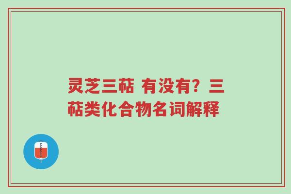 灵芝三萜 有没有?三萜类化合物名词解释-第1张图片-超越 灵芝三萜 有没有?三萜类化合物名词解释-第1张图片-超越