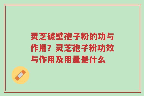 灵芝破壁孢子粉的功与作用?灵芝孢子粉功效与作用及用量是什么-第1张图片-超越 灵芝破壁孢子粉的功与作用?灵芝孢子粉功效与作用及用量是什么-第1张图片-超越