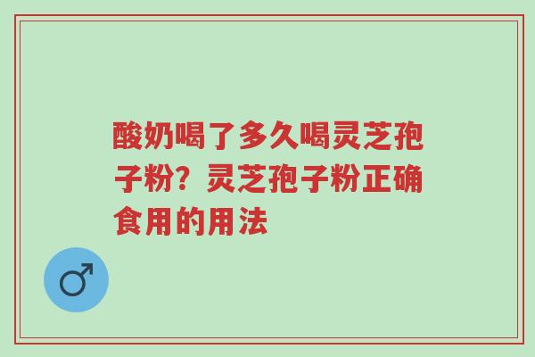 酸奶喝了多久喝灵芝孢子粉?灵芝孢子粉正确食用的用法-第1张图片-超越 酸奶喝了多久喝灵芝孢子粉?灵芝孢子粉正确食用的用法-第1张图片-超越