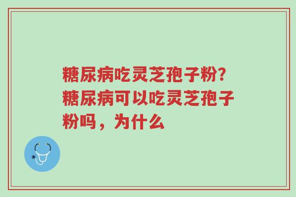 糖尿病吃灵芝孢子粉?糖尿病可以吃灵芝孢子粉吗,为什么-第1张图片-超越 糖尿病吃灵芝孢子粉?糖尿病可以吃灵芝孢子粉吗,为什么-第1张图片-超越
