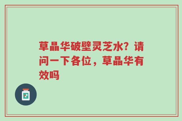 草晶华破壁灵芝水？请问一下各位，草晶华有效吗-第1张图片-超越