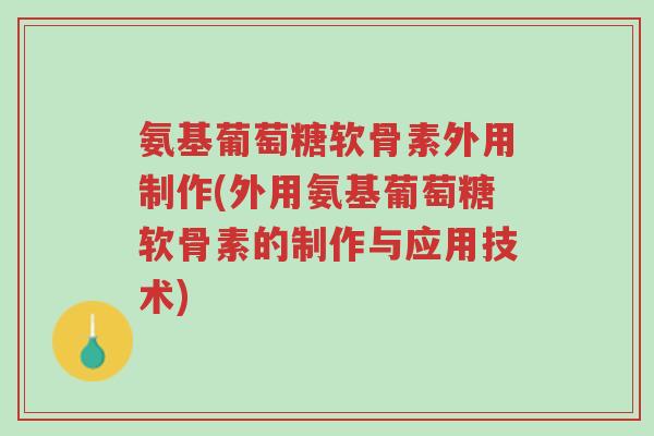 氨基葡萄糖软骨素外用制作(外用氨基葡萄糖软骨素的制作与应用技术)-第1张图片-超越 氨基葡萄糖软骨素外用制作(外用氨基葡萄糖软骨素的制作与应用技术)-第1张图片-超越