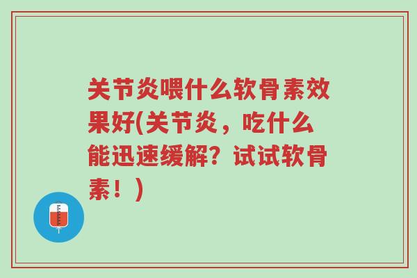 关节炎喂什么软骨素效果好(关节炎,吃什么能迅速缓解?试试软骨素!)-第1张图片-超越 关节炎喂什么软骨素效果好(关节炎,吃什么能迅速缓解?试试软骨素!)-第1张图片-超越