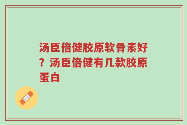 汤臣倍健胶原软骨素好?汤臣倍健有几款胶原蛋白-第1张图片-超越 汤臣倍健胶原软骨素好?汤臣倍健有几款胶原蛋白-第1张图片-超越
