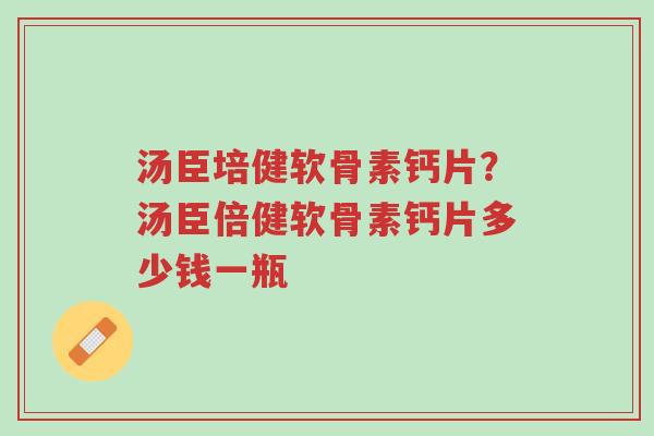汤臣培健软骨素钙片?汤臣倍健软骨素钙片多少钱一瓶-第1张图片-超越 汤臣培健软骨素钙片?汤臣倍健软骨素钙片多少钱一瓶-第1张图片-超越