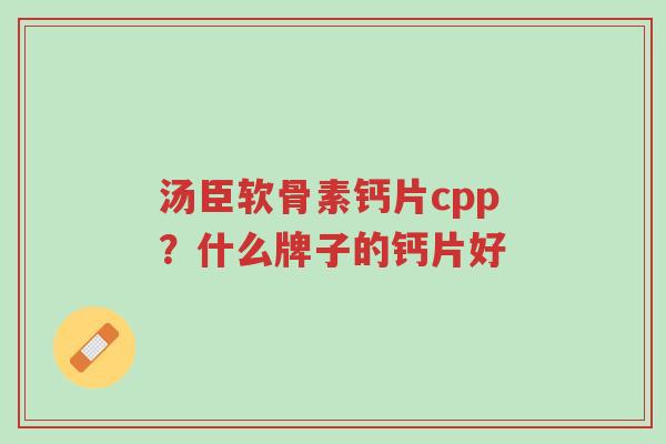 汤臣软骨素钙片cpp?什么牌子的钙片好-第1张图片-超越 汤臣软骨素钙片cpp?什么牌子的钙片好-第1张图片-超越