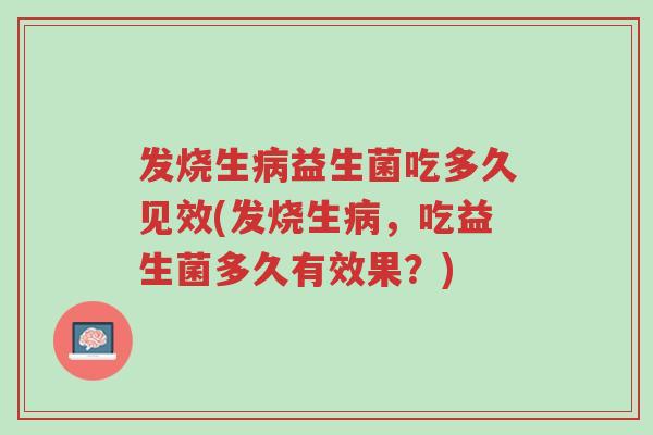 发烧生病益生菌吃多久见效(发烧生病,吃益生菌多久有效果?)-第1张图片-超越 发烧生病益生菌吃多久见效(发烧生病,吃益生菌多久有效果?)-第1张图片-超越