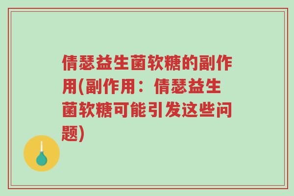 倩瑟益生菌软糖的副作用(副作用:倩瑟益生菌软糖可能引发这些问题)-第1张图片-超越 倩瑟益生菌软糖的副作用(副作用:倩瑟益生菌软糖可能引发这些问题)-第1张图片-超越