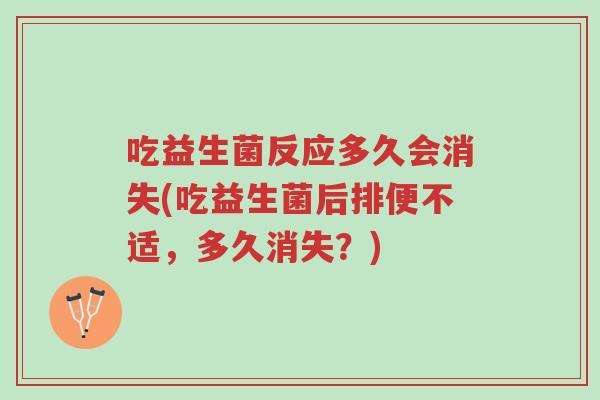 吃益生菌反应多久会消失(吃益生菌后排便不适,多久消失?)-第1张图片-超越 吃益生菌反应多久会消失(吃益生菌后排便不适,多久消失?)-第1张图片-超越