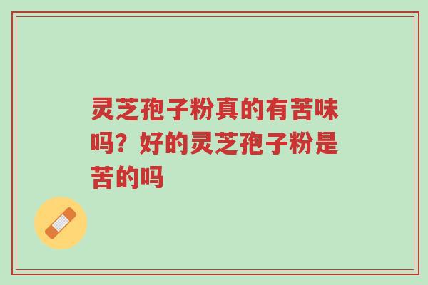 灵芝孢子粉真的有苦味吗?好的灵芝孢子粉是苦的吗-第1张图片-超越 灵芝孢子粉真的有苦味吗?好的灵芝孢子粉是苦的吗-第1张图片-超越