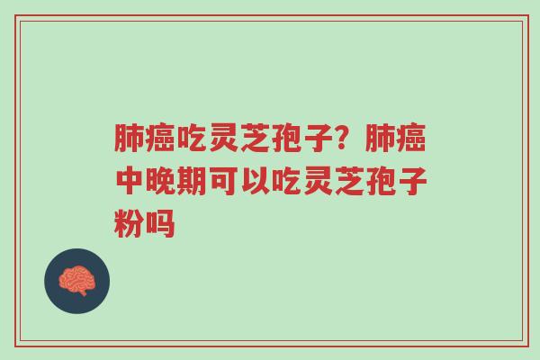 肺癌吃灵芝孢子?肺癌中晚期可以吃灵芝孢子粉吗-第1张图片-超越 肺癌吃灵芝孢子?肺癌中晚期可以吃灵芝孢子粉吗-第1张图片-超越