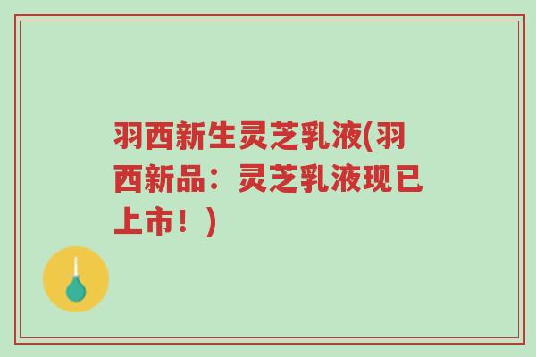 羽西新生灵芝乳液(羽西新品:灵芝乳液现已上市!)-第1张图片-超越 羽西新生灵芝乳液(羽西新品:灵芝乳液现已上市!)-第1张图片-超越