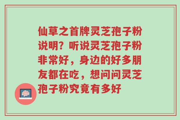 仙草之首牌灵芝孢子粉说明?听说灵芝孢子粉非常好,身边的好多朋友都在吃,想问问灵芝孢子粉究竟有多好-第1张图片-超越 仙草之首牌灵芝孢子粉说明?听说灵芝孢子粉非常好,身边的好多朋友都在吃,想问问灵芝孢子粉究竟有多好-第1张图片-超越