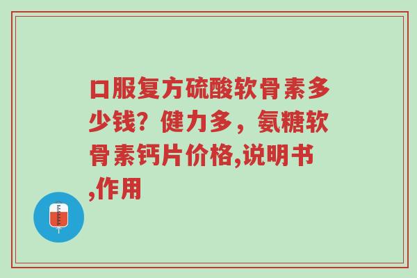 口服复方硫酸软骨素多少钱?健力多,氨糖软骨素钙片价格,说明书,作用-第1张图片-超越 口服复方硫酸软骨素多少钱?健力多,氨糖软骨素钙片价格,说明书,作用-第1张图片-超越