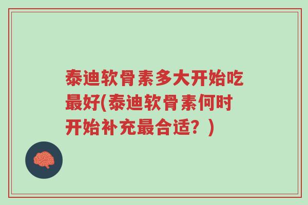 泰迪软骨素多大开始吃最好(泰迪软骨素何时开始补充最合适？)-第1张图片-超越