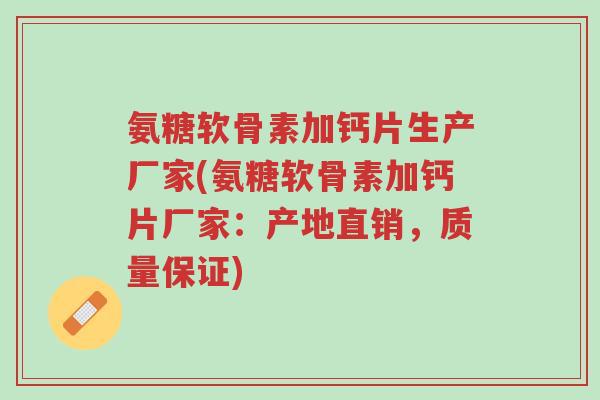 氨糖软骨素加钙片生产厂家(氨糖软骨素加钙片厂家：产地直销，质量保证)-第1张图片-超越
