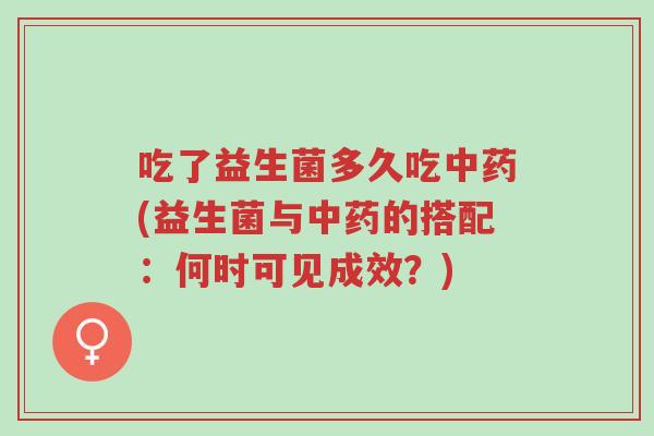 吃了益生菌多久吃中药(益生菌与中药的搭配:何时可见成效?)-第1张图片-超越 吃了益生菌多久吃中药(益生菌与中药的搭配:何时可见成效?)-第1张图片-超越