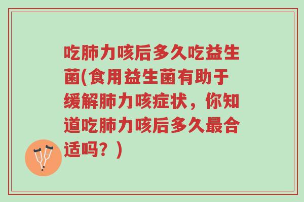 吃肺力咳后多久吃益生菌(食用益生菌有助于缓解肺力咳症状,你知道吃肺力咳后多久最合适吗?)-第1张图片-超越 吃肺力咳后多久吃益生菌(食用益生菌有助于缓解肺力咳症状,你知道吃肺力咳后多久最合适吗?)-第1张图片-超越