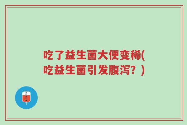 吃了益生菌大便变稀(吃益生菌引发腹泻?)-第1张图片-超越 吃了益生菌大便变稀(吃益生菌引发腹泻?)-第1张图片-超越