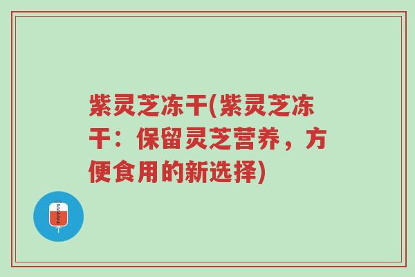 紫灵芝冻干(紫灵芝冻干:保留灵芝营养,方便食用的新选择)-第1张图片-超越 紫灵芝冻干(紫灵芝冻干:保留灵芝营养,方便食用的新选择)-第1张图片-超越