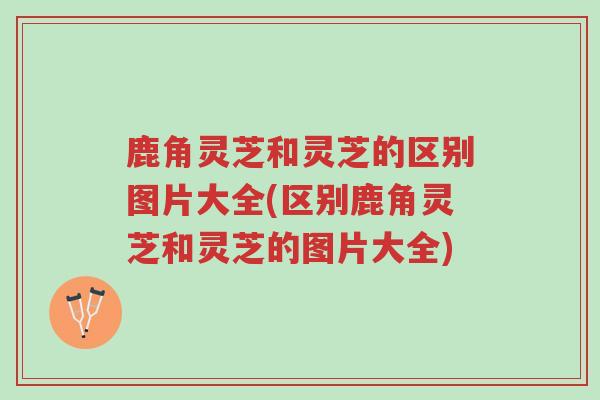 鹿角灵芝和灵芝的区别图片大全(区别鹿角灵芝和灵芝的图片大全)-第1张图片-超越 鹿角灵芝和灵芝的区别图片大全(区别鹿角灵芝和灵芝的图片大全)-第1张图片-超越