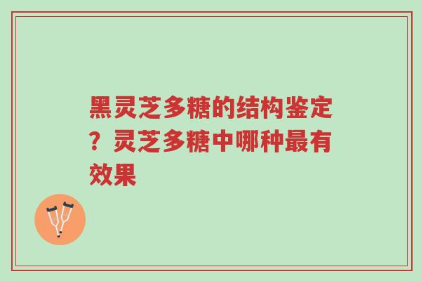黑灵芝多糖的结构鉴定?灵芝多糖中哪种最有效果-第1张图片-超越 黑灵芝多糖的结构鉴定?灵芝多糖中哪种最有效果-第1张图片-超越