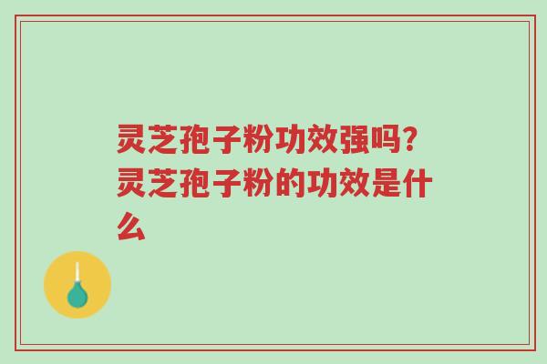 灵芝孢子粉功效强吗?灵芝孢子粉的功效是什么-第1张图片-超越 灵芝孢子粉功效强吗?灵芝孢子粉的功效是什么-第1张图片-超越