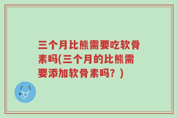 三个月比熊需要吃软骨素吗(三个月的比熊需要添加软骨素吗?)-第1张图片-超越 三个月比熊需要吃软骨素吗(三个月的比熊需要添加软骨素吗?)-第1张图片-超越
