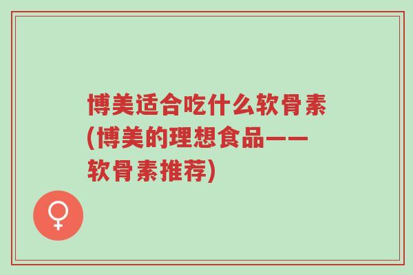 博美适合吃什么软骨素(博美的理想食品——软骨素推荐)-第1张图片-超越 博美适合吃什么软骨素(博美的理想食品——软骨素推荐)-第1张图片-超越
