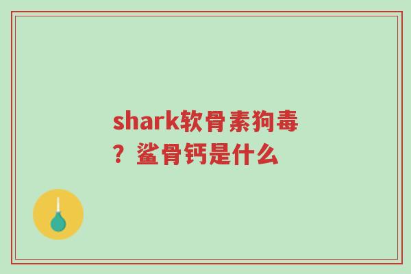 shark软骨素狗毒?鲨骨钙是什么-第1张图片-超越 shark软骨素狗毒?鲨骨钙是什么-第1张图片-超越