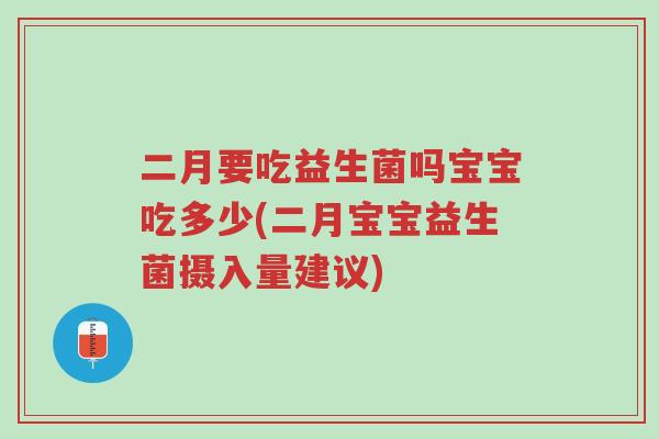 二月要吃益生菌吗宝宝吃多少(二月宝宝益生菌摄入量建议)-第1张图片-超越 二月要吃益生菌吗宝宝吃多少(二月宝宝益生菌摄入量建议)-第1张图片-超越