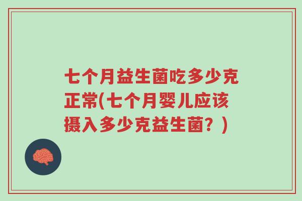 七个月益生菌吃多少克正常(七个月婴儿应该摄入多少克益生菌?)-第1张图片-超越 七个月益生菌吃多少克正常(七个月婴儿应该摄入多少克益生菌?)-第1张图片-超越